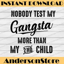 nobody test my gangsta more than my 2nd child svg png dxf