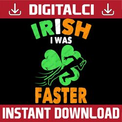 irish i was faster funny st patrick's day running png sublimation designs