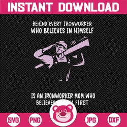 behind every ironworker who believes in himself is a welder mom svg for cricut png printable, digital print design, inst