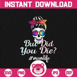 skull lady png, but did you die mom life, funny mothers day, tie dye sunglasses headband, messy bun, gift for mom, subli