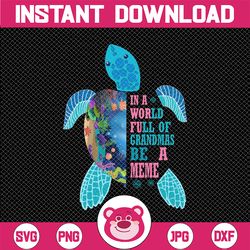 in a world full of grandmas be a grammy, grammy png, in a world full of grandmas sublimation, sea turtle png, sea turtle