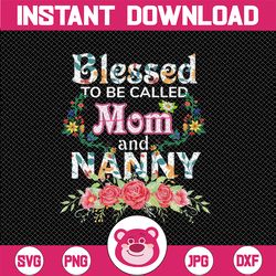 Blessed To Be Called Mom And Nanny, Floral Mother Day, Mommy, Mother, Gift Lovely, Blessed Mom, Gift For Mom Png