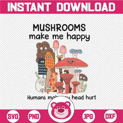 Mushrooms Make Me Happy Humans Make My Head Hurt Digital File Download, Funny Mushrooms Lover Printable Sublimation Tran