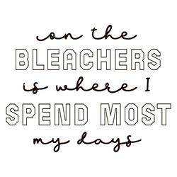 on the bleachers is where i spend most my days svg softball mama svg file