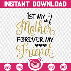 My first mother forever my friend  svg mothers day svg baby svg png dxf Cutting files Cricut Cute svg designs print for