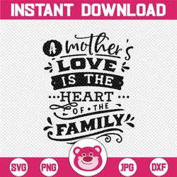 A mother's love is the heart of the family (mother quote, mother's day) (SVG, PDF, PNG Digital File Vector Graphic)