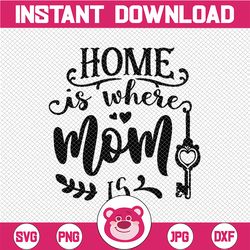 Home is Where Mom is SVG Mom Life SVG Mother's Day SVG Vector for Silhouette Cricut Cutting Machine Design Download Prin
