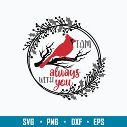 i am always with you cardinal svg, funny svg, png dxf eps file