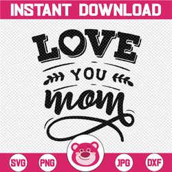 Love You Mom, Mom I Love You, Mother's Day, Mother's Day SVG, Mom SVG, I Love My Mom, Cute Mother's Day, Cut File, SVG,