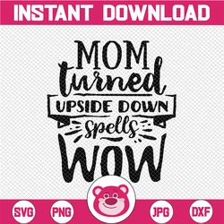 Mom turned upside down spells wow SVG, Cricut cutting file, vector cut file, momlife, momma svg, mom svg, mommy svg, mom