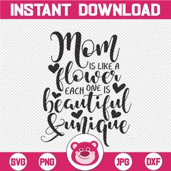 Mom is like a flower, beautiful and unique Mother's Day gift idea digital files, svg, dxf, pdf, jpg, png, diy vinyl deca