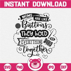 Mom Quote Cut File, Moms are like buttons, they hold it all together SVG, mom cut file, mother's day SVG, cricut, silhou
