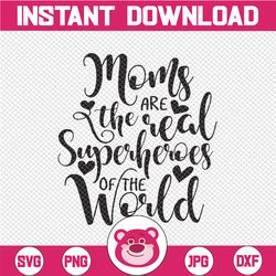 Moms are the real superheroes of the world svg, mother's day printable quote for sign, mom life files for cricut, mom sv