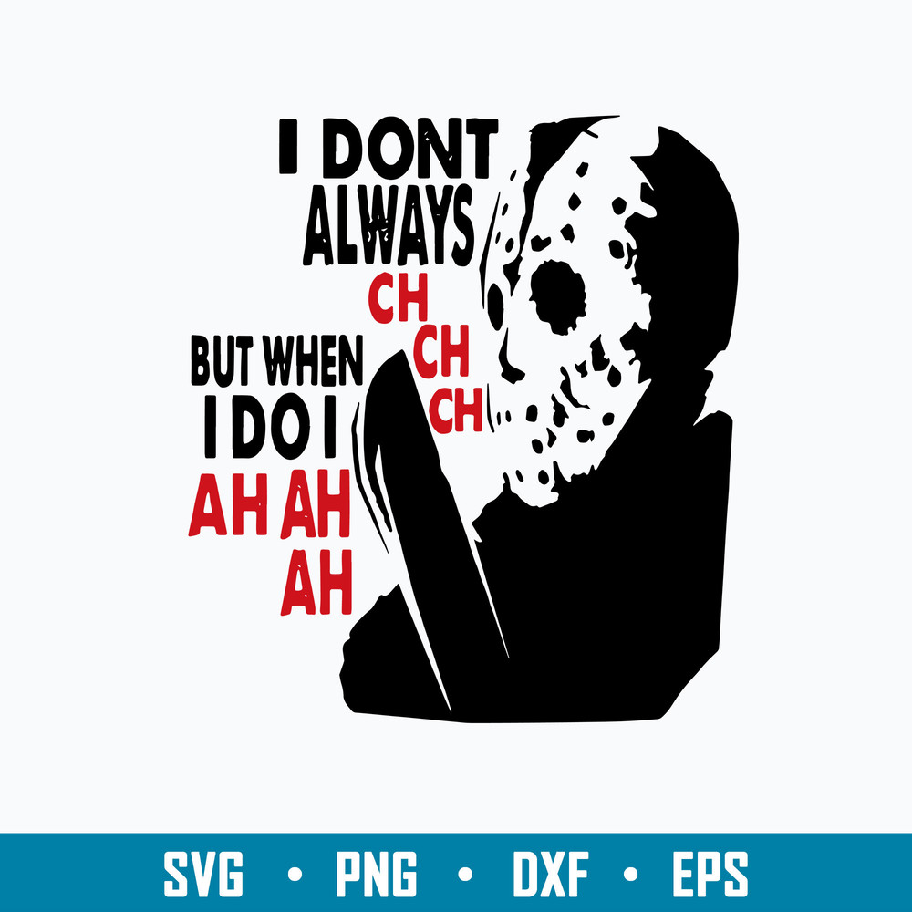 I Don_t Always Ch Ch Ch But When I Do I Ah Ah Ah Svg, Jason Voorhees Svg, Png Dxf Eps File.jpg