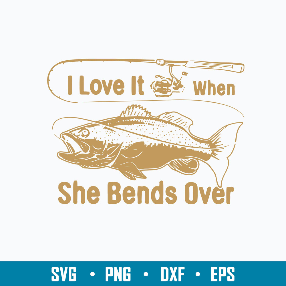 I Love It Fishing When She Bends Over, Fishing Svg, Png Dxf Eps File.jpg