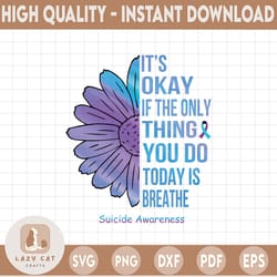 it's okay if only thing you do today is breath png, suicide ribbon cure, suicide prevention awareness, sunflower, motiva