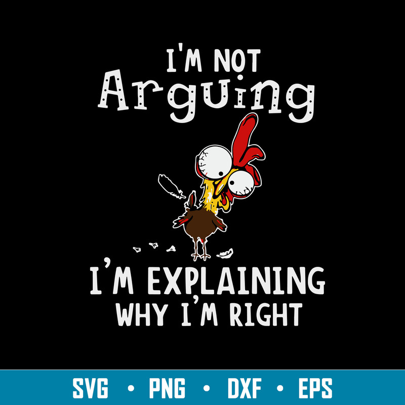 Im Not Arguing I_m Explaining Why I_m Right Svg, Funny Svg, Png Dxf Eps File.jpg
