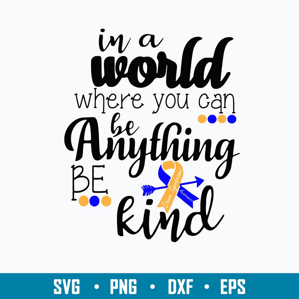 Is a World Where You Can Be Anything Be Kind Svg, Down Syndrome Svg, Png Dxf Eps File.jpg