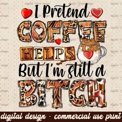 I Pretend Coffee Help But I'm Still A Bitch PNG File, Western, Coffee Png, Turquoise, Cowhide, Sublimation Designs, Coff