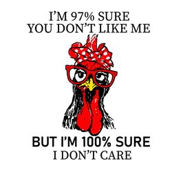 chicken im 97 sure you dont like me but im 100 sure i dont care