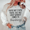 You're Not Stupid You're Just Not Lucky When It Comes To Thinking Tee