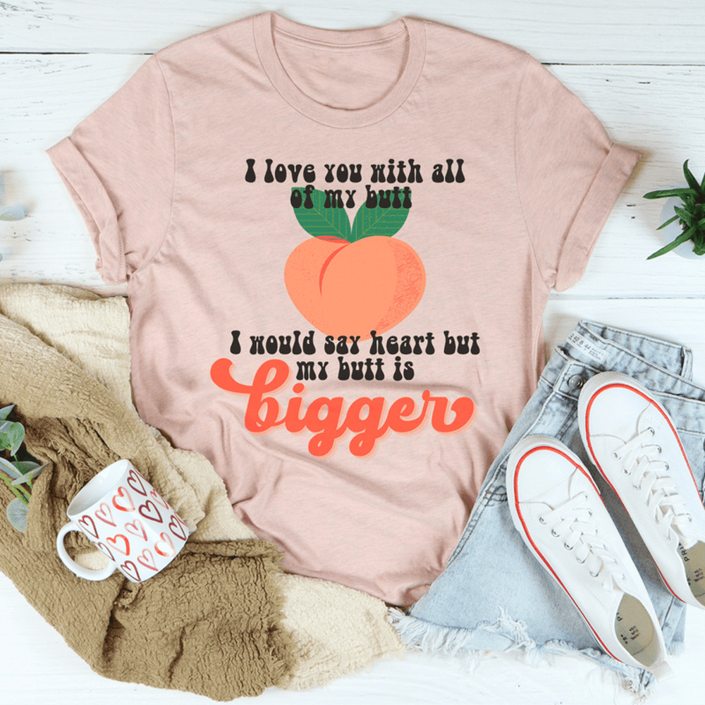 I Love You With All My Butt Tee