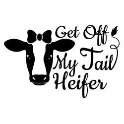 Get Off My Tail Heifer Svg Farm Cow Svg, Funny Quotes Svg, Not Today Heifer Svg, Cow Svg