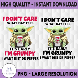 I Dont Care What Day It Is It's Early I'm Grumpy I Want Dr Pepper PNG, Baby Yoda png, Sublimation ready