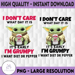 i dont care what day it is it's early i'm grumpy i want dr pepper png, baby yoda png, sublimation ready