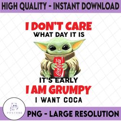 i dont care what day it is it's early i'm grumpy i want coca cola png, baby yoda png, sublimation ready