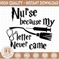 nurse because my letter never came svg,harry potter svg, harry potter theme, harry potter print, potter birthday svg, pn