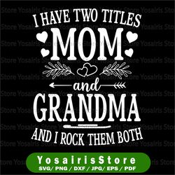 i have two titles mom and grandma svg, mothers day svg, cute mothers day svg, i rock being a mom and grandma, cut file,