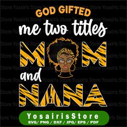 god gifted me two titles mom and nana png, black history month png, african american mom, black mom, black grandma,