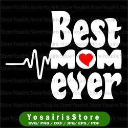 Mother's Day Best Mom Ever Svg, Best Mom Ever SVG, Mothers Day Svg, Mom Life Svg, Mom Love svg, Mom Shirt svg