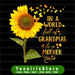 in a world full of grandmas be a motherpng, happy mother's day png, mother png, sunflower png