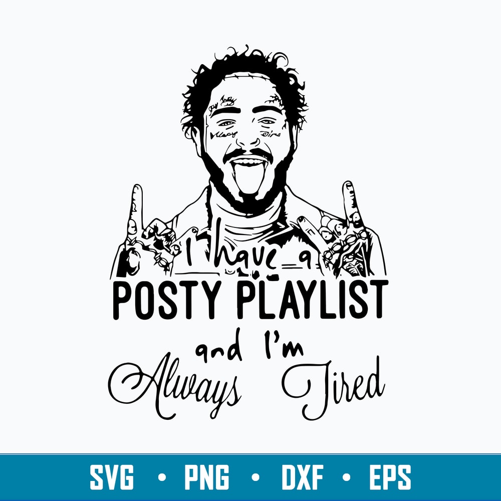 I Have A Posty Playlist And I_m Always Tired Svg Post Malone Svg Png Dxf Eps File.jpg