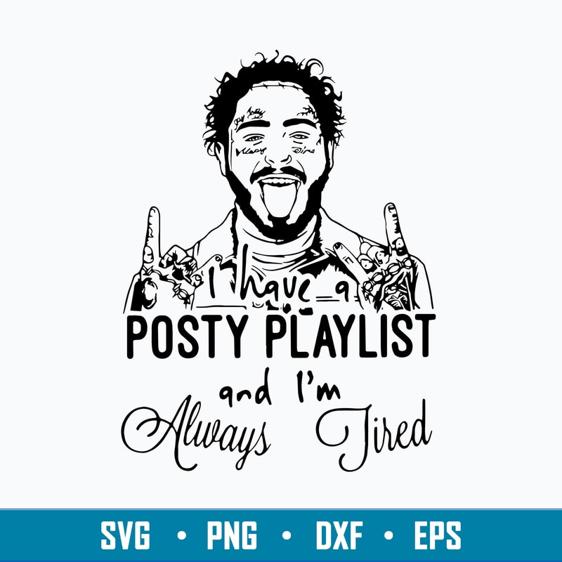 I Have A Posty Playlist And I_m Always Tired Svg Post Malone Svg Png Dxf Eps File.jpg