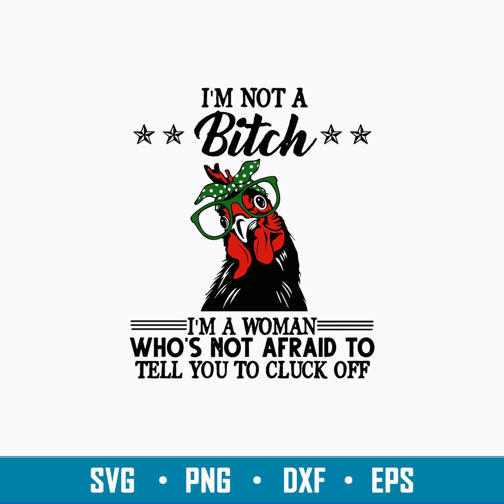 I Not A Bitch I_m A Wonman Who_s Not Afraid To Tell You To Cluck Off Svg, Png Dxf Eps File.jpg