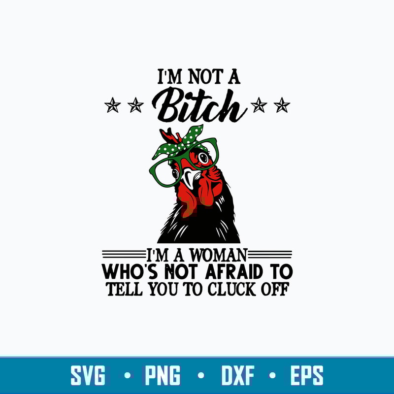 I Not A Bitch I_m A Wonman Who_s Not Afraid To Tell You To Cluck Off Svg, Png Dxf Eps File.jpg