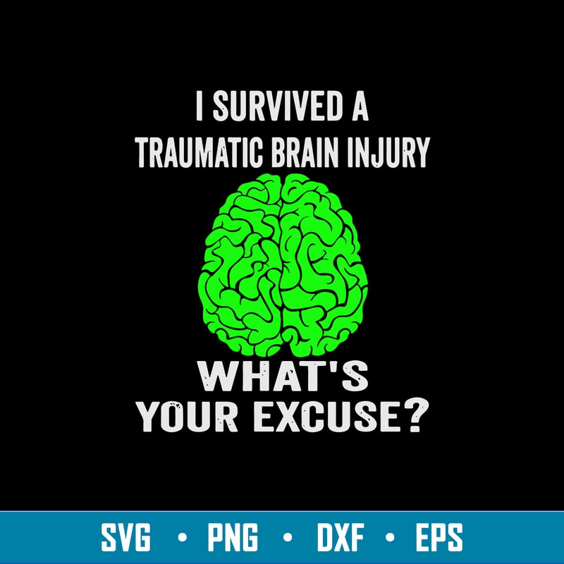 I Survived A Traumatic Brain Injury What_s Your Excuse Svg, Png Dxf Eps File.jpg