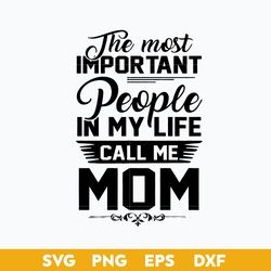 the most important peoplr in my life call me mom svg, mother's day svg, png dxf eps digital file