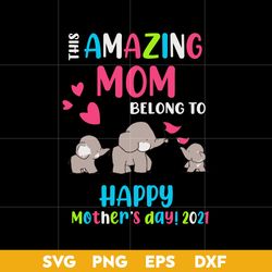 This Amazing Mom Belong To Happy Mother's Day 2021 Svg, Mother's Day Svg, Png Dxf Eps Digital File