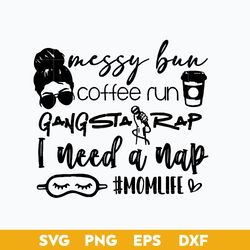 messy bun coffee run gangsta rap nap svg, mom life svg, mother's day svg, png dxf eps digital file