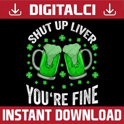 st patricks day shut up liver you're fine png sublimation designs