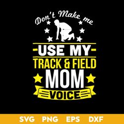don't make me use my track & field mom voice svg, mother's day svg, png dxf eps digital file