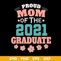 proud mom of the 2021 graduate svg, mother's day svg, png dxf eps digital file