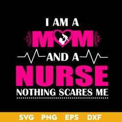 i am a mom and a nurse nothing scares me svg, mother's day svg, png dxf eps digital file