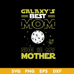 galaxy's best mom she is my mother svg, mother's day svg, png dxf eps digital file