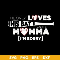 He Only Loves His Bat and His Momma I'm Sorry Svg, Mother's Day Svg, Png Dxf Eps Digital File