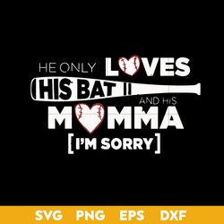 he only loves his bat and his momma i'm sorry svg, mother's day svg, png dxf eps digital file